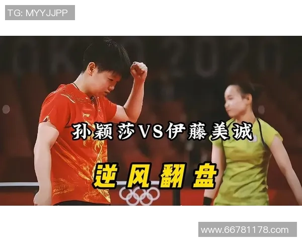 孙颖莎与伊藤美诚精彩对决全场比赛视频回顾与分析