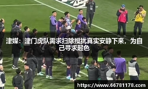 津媒：津门虎队需求扫除搅扰真实安静下来，为自己寻求起色