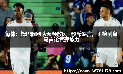 每体：姆巴佩团队频频放风+驳斥谣言，正检测皇马言论管理能力